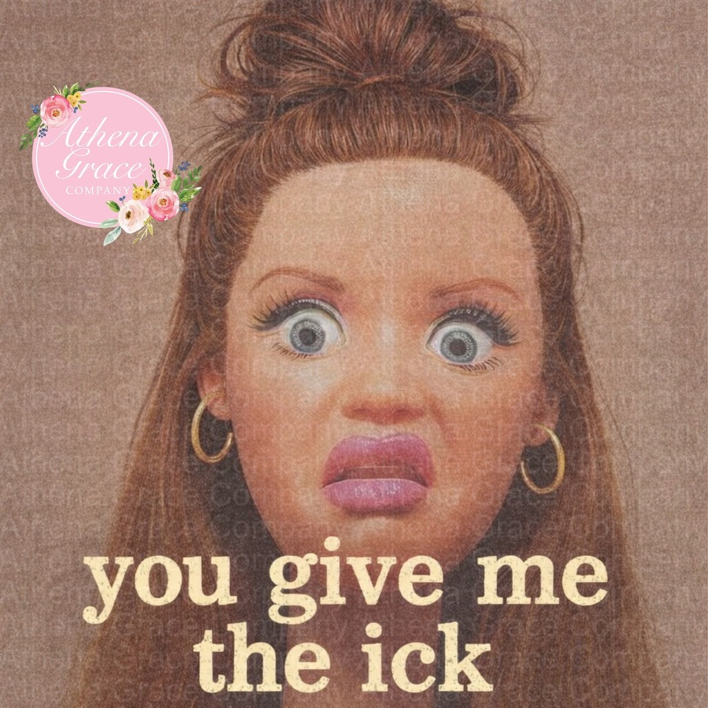 You Give Me The Ick DTF
