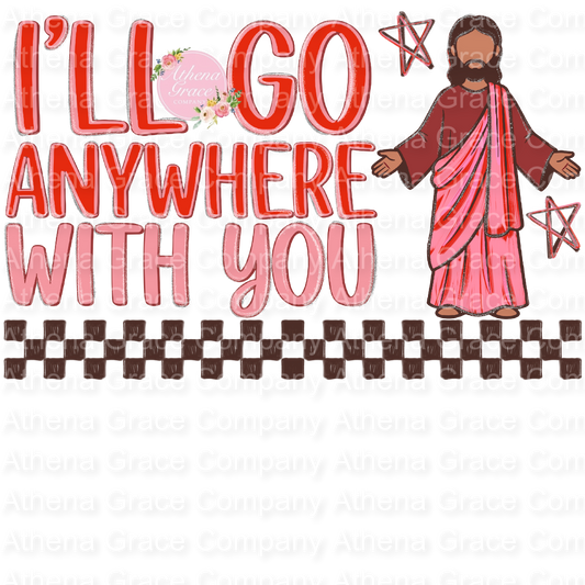 I’ll Go Anywhere With You DTF